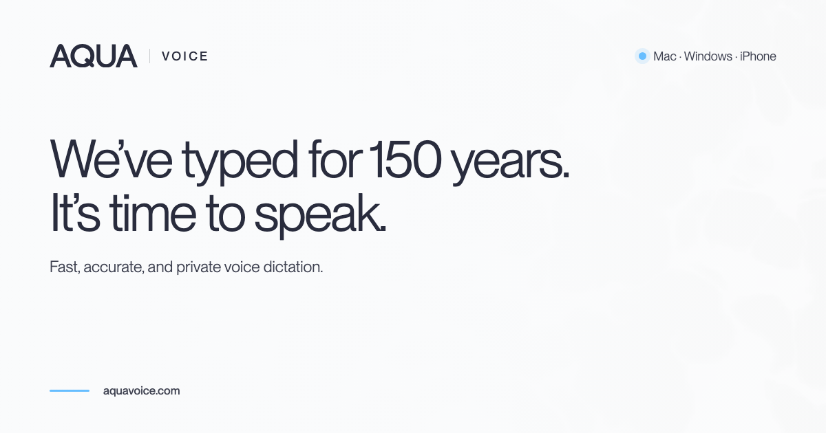 Aqua Voice marketing card on a pale background reading We have typed for 150 years, it is time to speak, with the subhead Fast, accurate, and private voice dictation and a Mac, Windows and iPhone label